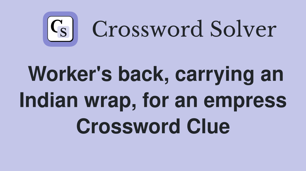 Worker's back, carrying an Indian wrap, for an empress Crossword Clue